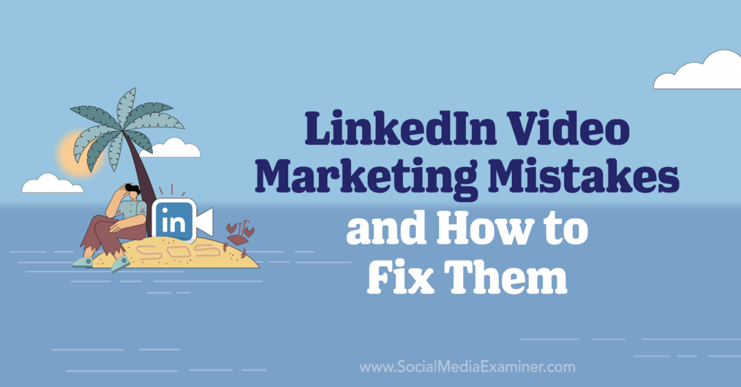 4 errori di marketing video di LinkedIn e come risolverli: Social Media Examiner