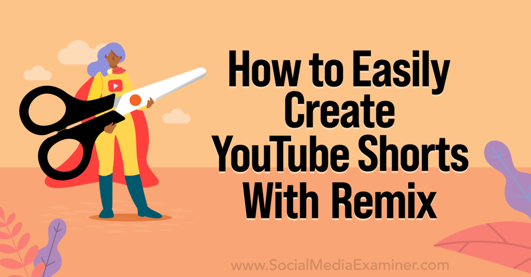 Come creare facilmente cortometraggi di YouTube con YouTube Remix-Social Media Examiner