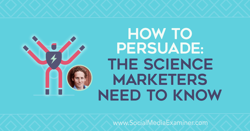 How to Persuade: The Science Marketers Need to Know con approfondimenti di Jonah Berger sul podcast del social media marketing.