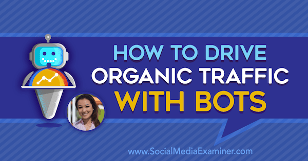 Come indirizzare il traffico organico con i bot con approfondimenti di Natasha Takahashi nel podcast del social media marketing.