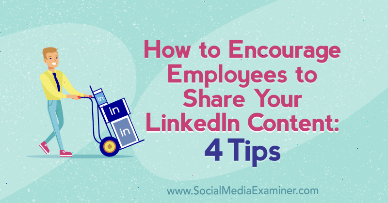 Come incoraggiare i dipendenti a condividere i tuoi contenuti LinkedIn: 4 suggerimenti di Luan Wise su Social Media Examiner.