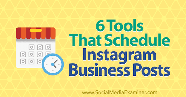 6 strumenti che programmano i post aziendali su Instagram di Kristi Hines su Social Media Examiner.