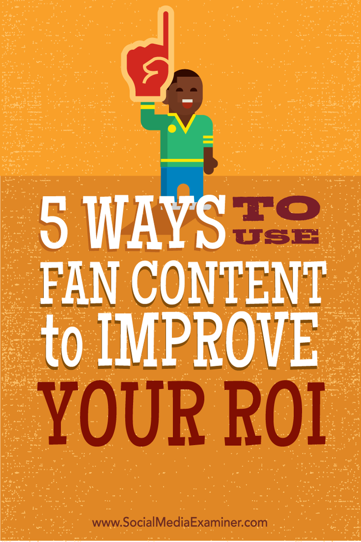 5 modi per utilizzare i contenuti dei fan per migliorare il ROI: Social Media Examiner