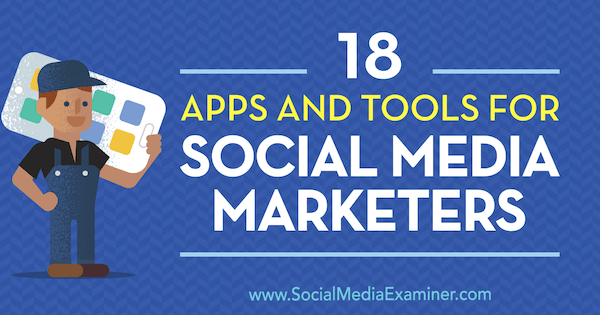 18 App e strumenti per social media marketing di Mike Stelzner su Social Media Examiner.