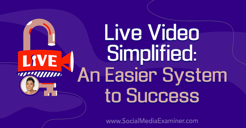 Video live semplificato: un sistema più facile per il successo con approfondimenti di Tanya Smith sul podcast del social media marketing.