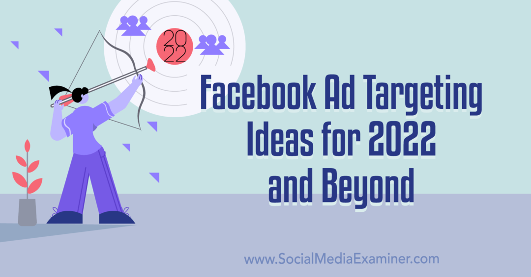 Idee per il targeting degli annunci di Facebook per il 2022 e oltre: Social Media Examiner