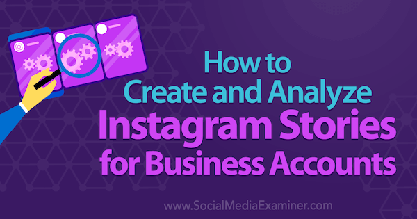 Come creare e analizzare le storie di Instagram per gli account aziendali di Kristi Hines su Social Media Examiner.