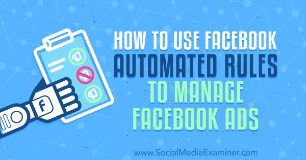 Come utilizzare le regole automatizzate di Facebook per gestire gli annunci di Facebook di Charlie Lawrence su Social Media Examiner.