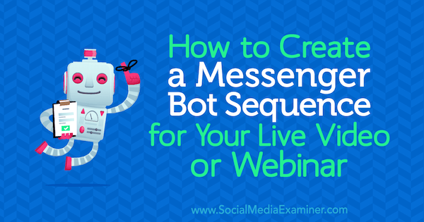 Come creare una sequenza bot di Messenger per il tuo video live o webinar di Dana Tran su Social Media Examiner.