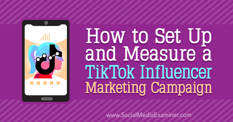 Come impostare e misurare una campagna di marketing per influencer TikTok di Lachlan Kirkwood su Social Media Examiner.