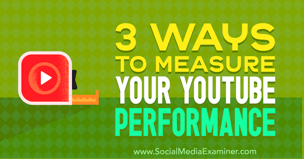 3 modi per misurare le tue prestazioni su YouTube di Victor Blasco su Social Media Examiner.