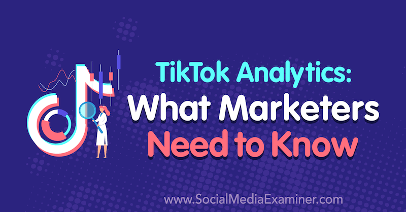 Analisi TikTok: cosa devono sapere i professionisti del marketing di Lachlan Kirkwood su Social Media Examiner.