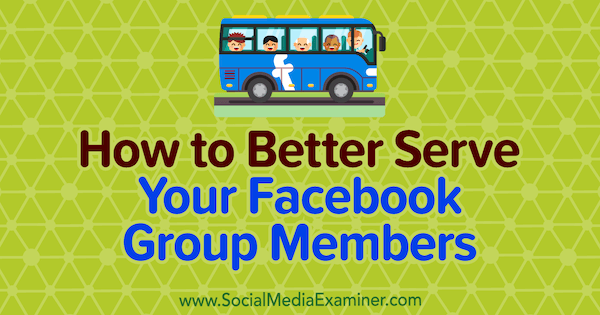 Come servire meglio i membri del tuo gruppo Facebook di Anne Ackroyd su Social Media Examiner.