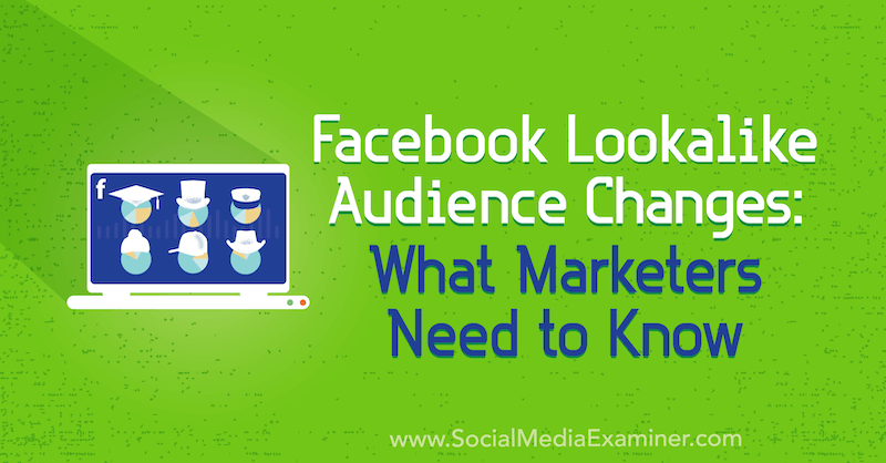 Cambiamenti del pubblico simile a Facebook: cosa devono sapere i professionisti del marketing di Charlie Lawrance su Social Media Examiner.