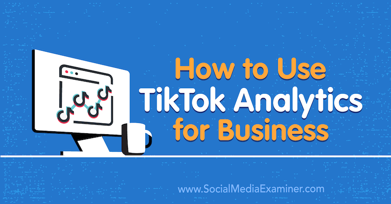 Come utilizzare TikTok Analytics for Business di Rachel Pedersen su Social Media Examiner.