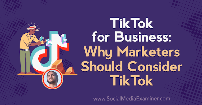TikTok per le aziende: perché i professionisti del marketing dovrebbero considerare TikTok con approfondimenti di Michael Sanchez sul podcast del social media marketing.