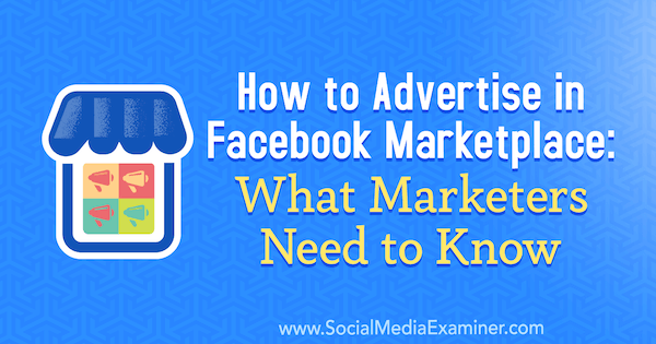 Come fare pubblicità nel Marketplace di Facebook: cosa devono sapere i marketer di Ben Heath su Social Media Examiner.