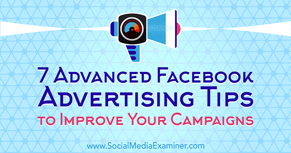 7 Suggerimenti avanzati per la pubblicità su Facebook per migliorare le tue campagne di Charlie Lawrance su Social Media Examiner.