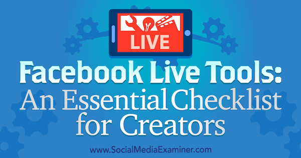 Strumenti live di Facebook: una lista di controllo essenziale per i creatori di Ian Anderson Gray su Social Media Examiner.