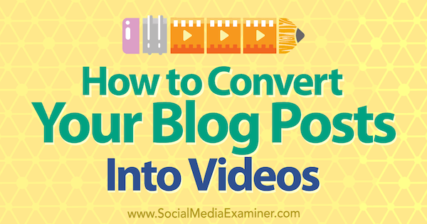 Come convertire i post del tuo blog in video di Serena Ryan su Social Media Examiner.