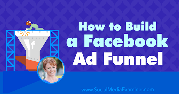Come costruire un funnel pubblicitario di Facebook con approfondimenti di Susan Wenograd sul podcast di social media marketing.
