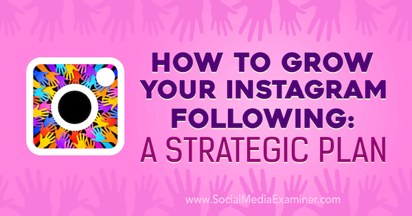 Come far crescere il tuo seguito su Instagram: un piano strategico di Amanda Bond su Social Media Examiner.