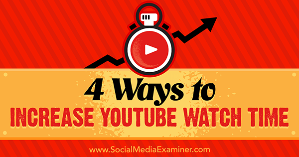 4 modi per aumentare il tempo di visualizzazione di YouTube di Eric Sachs su Social Media Examiner.