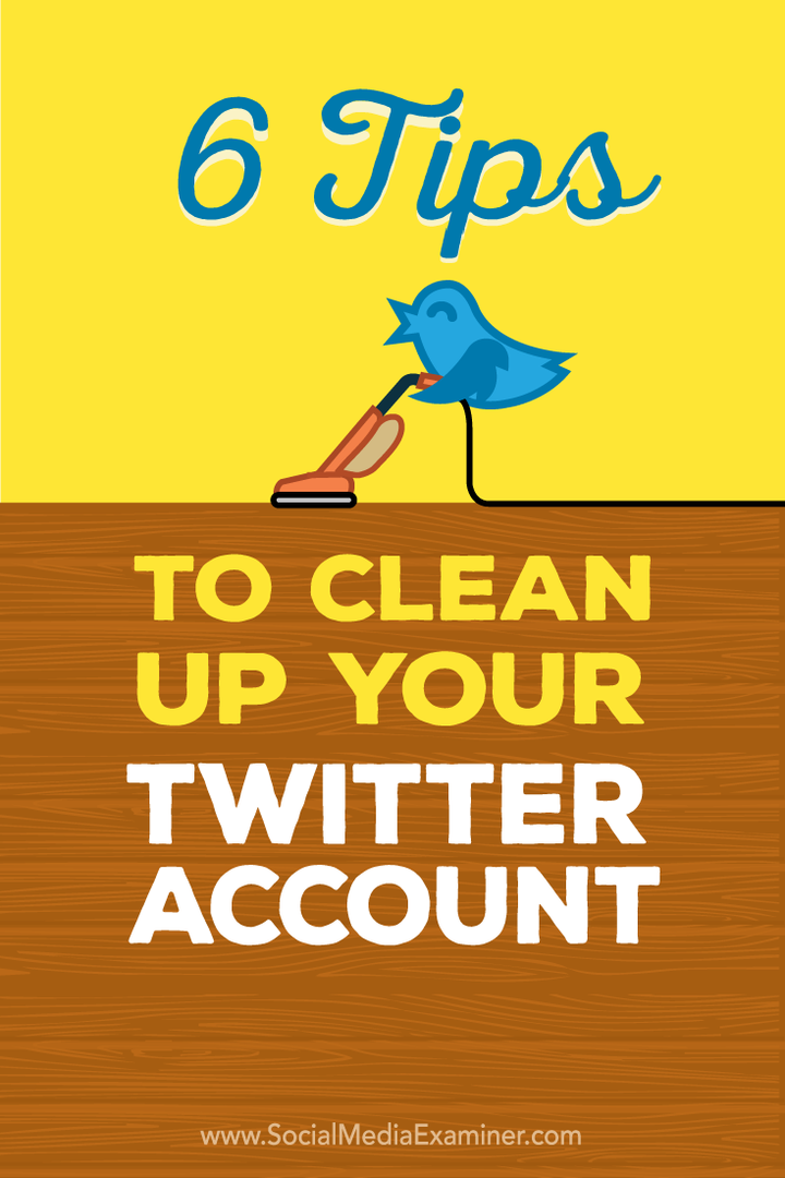 6 suggerimenti per ripulire il tuo account Twitter: Social Media Examiner
