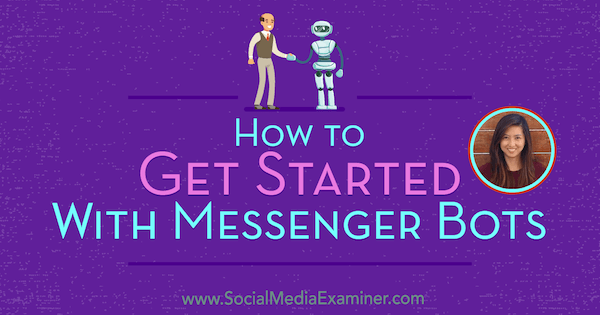 Come iniziare con i bot di Messenger con approfondimenti di Dana Tran sul podcast del social media marketing.