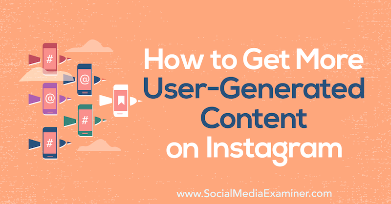 Come ottenere più contenuti generati dagli utenti su Instagram: Social Media Examiner