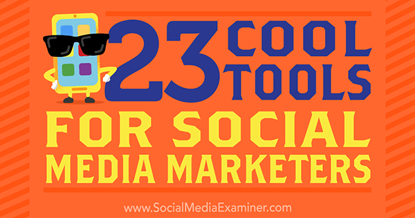 23 Cool Tools for Social Media Marketers di Mike Stelzner su Social Media Examiner.