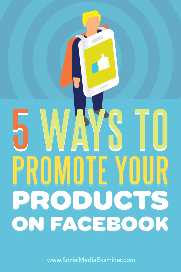 Suggerimenti su cinque modi per aumentare la visibilità del tuo prodotto su Facebook.