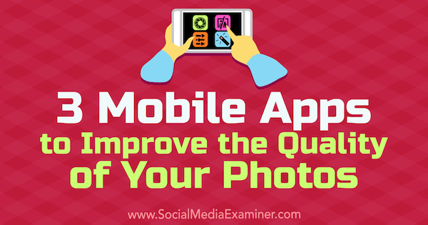 3 app mobili per migliorare la qualità delle tue foto di Shane Barker su Social Media Examiner.