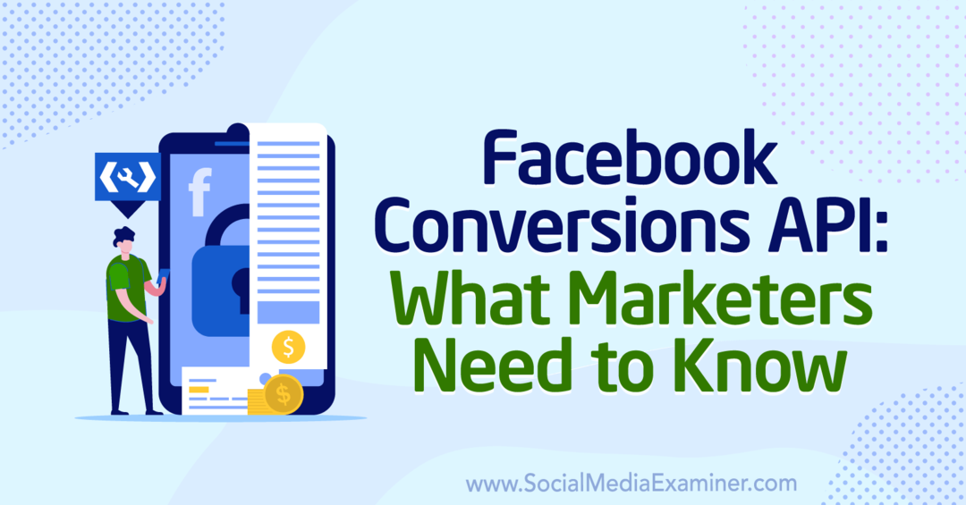 API per le conversioni di Facebook: cosa devono sapere i professionisti del marketing di Anne Popolizio su Social Media Examiner.