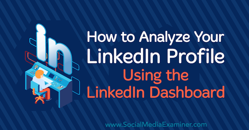 Come analizzare il tuo profilo LinkedIn utilizzando la dashboard di LinkedIn di Luan Wise su Social Media Examiner.