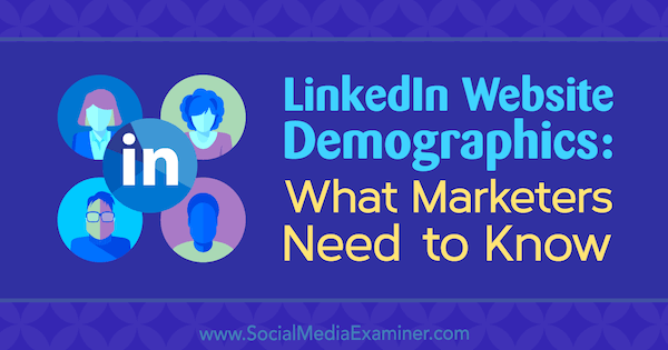Dati demografici del sito Web LinkedIn: cosa devono sapere i professionisti del marketing di Kristi Hines su Social Media Examiner.