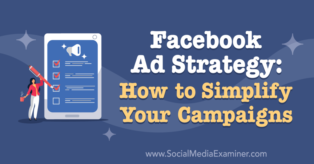 Strategia pubblicitaria di Facebook: come semplificare le tue campagne: Social Media Examiner