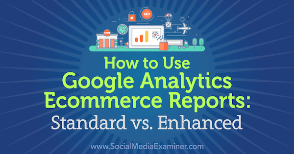 Come utilizzare i rapporti e-commerce di Google Analytics: standard vs. Migliorato da Chris Mercer su Social Media Examiner.