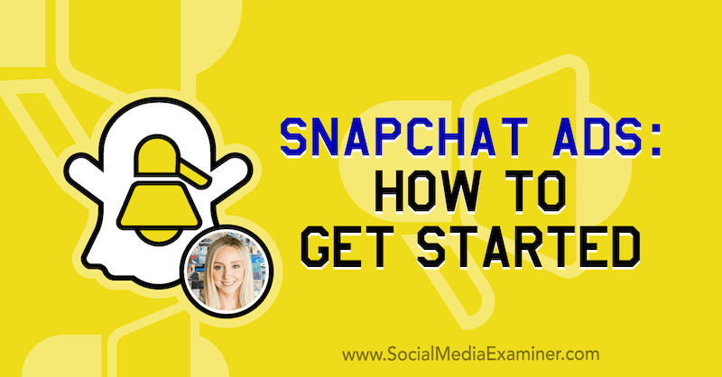 Annunci Snapchat: come iniziare con approfondimenti di Savannah Sanchez sul podcast del social media marketing.