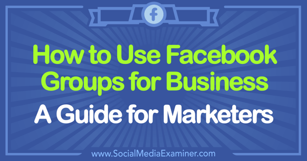 Come utilizzare Facebook Groups for Business: A Guide for Marketers di Tammy Cannon su Social Media Examiner.
