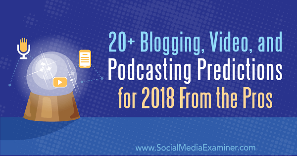 20+ previsioni di blog, video e podcasting per il 2018 dai professionisti.