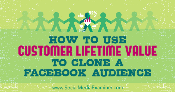 Come utilizzare il valore della vita del cliente per clonare un pubblico di Facebook di Charlie Lawrance su Social Media Examiner.