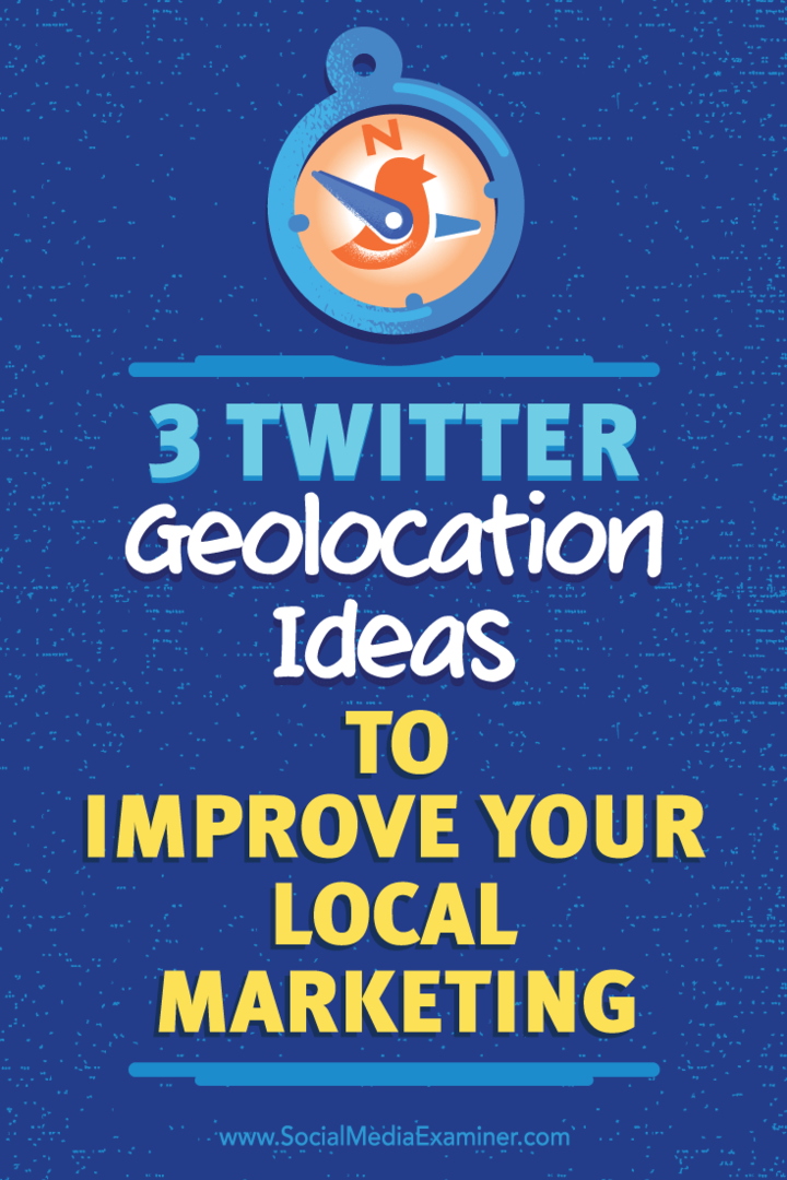 Suggerimenti su tre modi per utilizzare la geolocalizzazione per aumentare la qualità delle tue connessioni Twitter.
