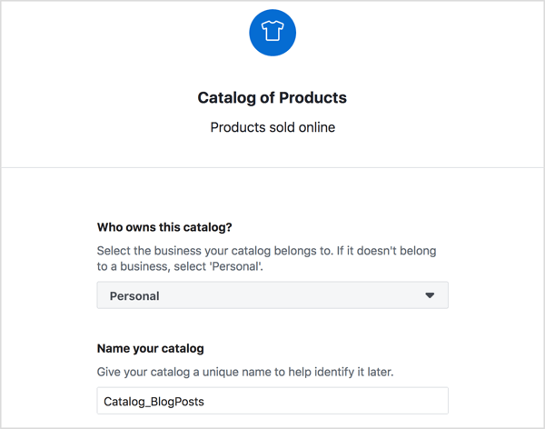 Scegli il proprietario del tuo catalogo prodotti Facebook, inserisci un nome descrittivo e fai clic su Crea.