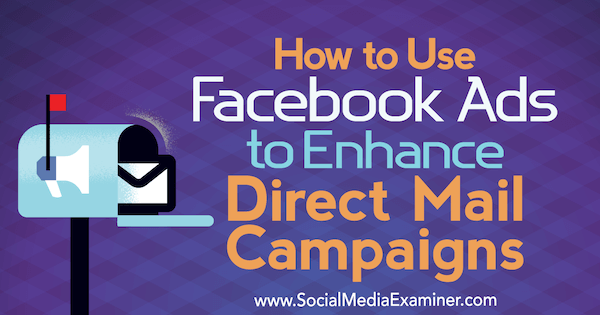 Come utilizzare gli annunci di Facebook per migliorare le campagne di direct mail di Ryan Ruud su Social Media Examiner.