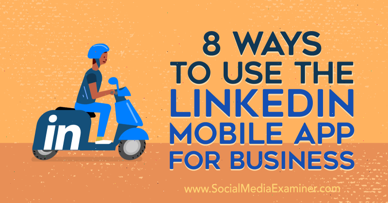 8 modi per utilizzare l'app LinkedIn Mobile for Business di Luan Wise su Social Media Examiner.
