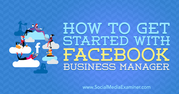 Come iniziare con Facebook Business Manager di Lynsey Fraser su Social Media Examiner.
