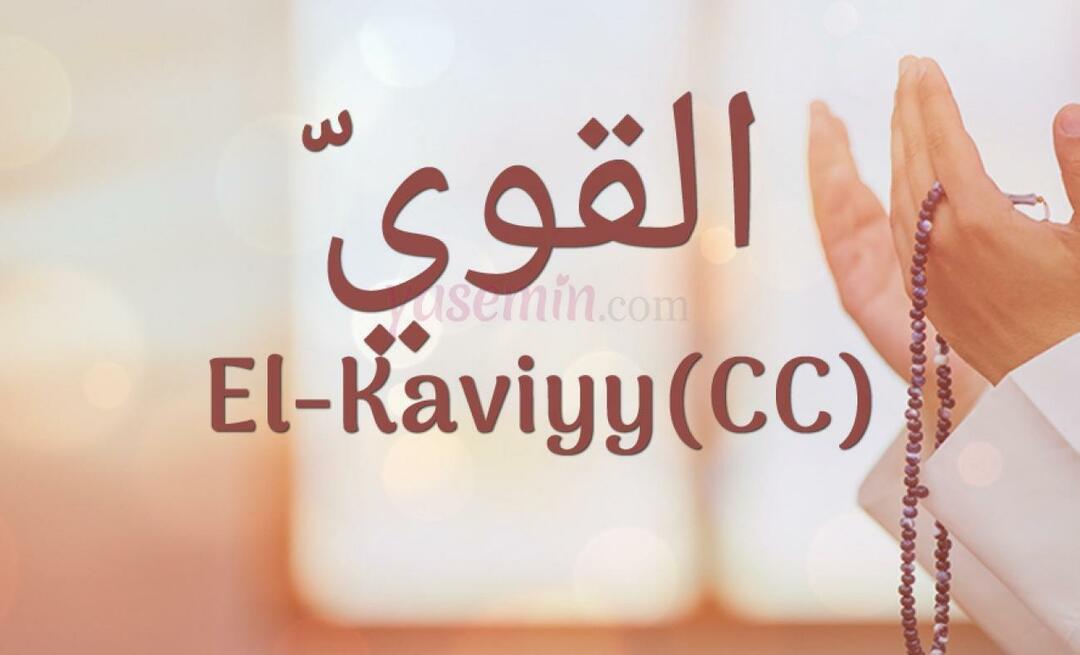 Cosa significa El-Kaviyy (cc) in Esma-ul Husna? Quali sono le virtù di al-Kaviyy?