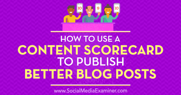Come utilizzare una scorecard dei contenuti per pubblicare post di blog migliori: Social Media Examiner