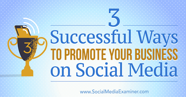 3 modi efficaci per promuovere la tua attività sui social media di Aaron Orendorff su Social Media Examiner.